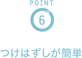 POINT6 つけはずしが簡単