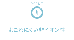 POINT4 よごれにくい非イオン性