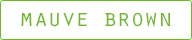 MAUVE BROWN