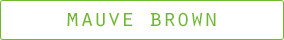 MAUVE BROWN
