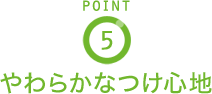 POINT5 やわらかなつけ心地